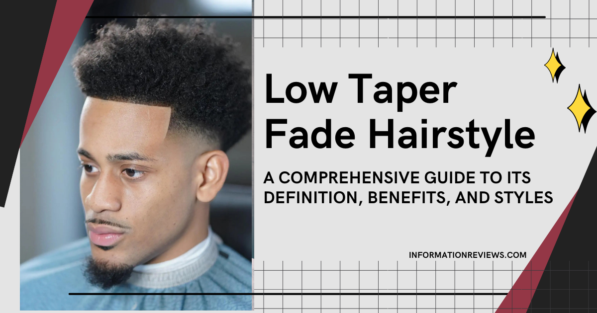 Low Taper Fade Hairstyle: A Comprehensive Guide to Its Definition, Benefits, and Styles