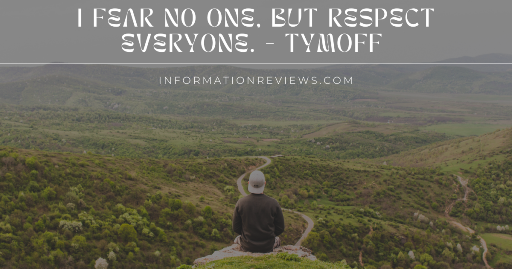 i fear no one, but respect everyone. - tymoff - Informationreviews