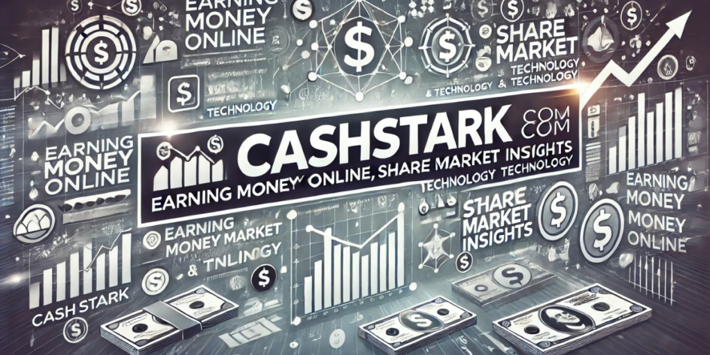 Cashstark com: Earning Money Online, Share Market Insights, and Technology