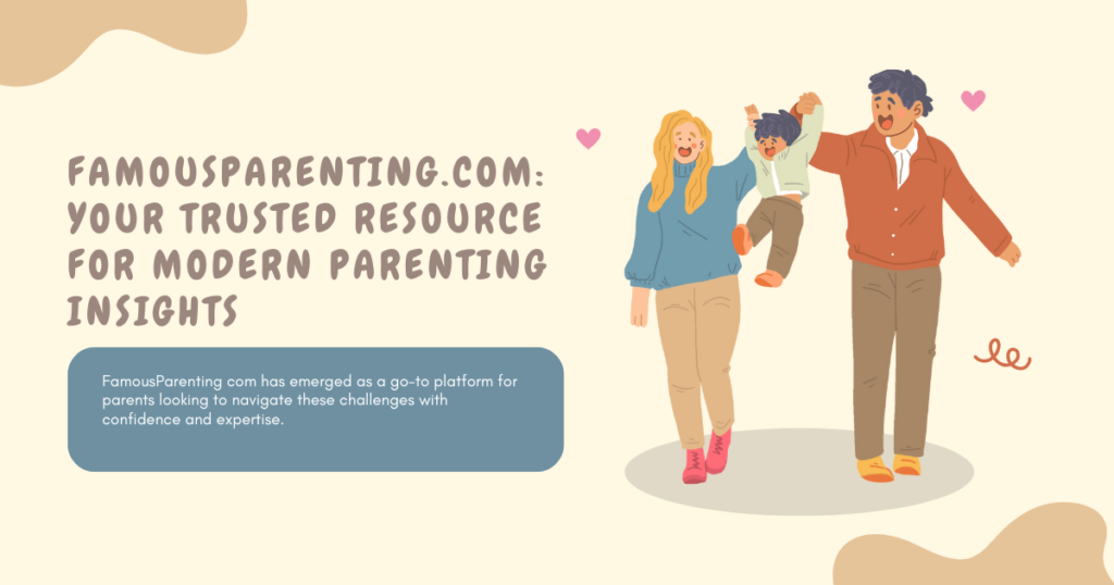 FamousParenting.com: Your Trusted Resource for Modern Parenting Insights